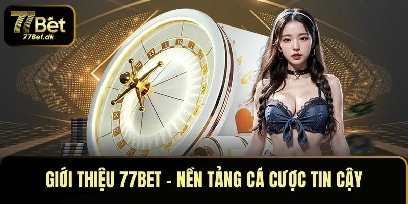 Giới thiệu 77BET - Nền tảng cá cược tin cậy