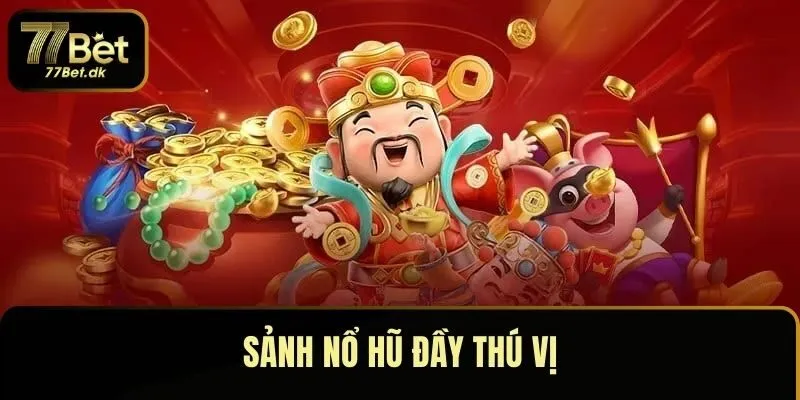Sảnh nổ hũ đầy thú vị