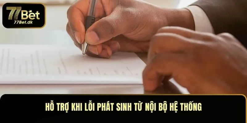 Hỗ trợ khi lỗi phát sinh từ nội bộ hệ thống