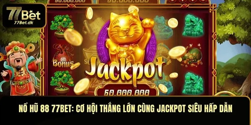 Nổ Hũ 88 77BET: Cơ Hội Thắng Lớn Cùng Jackpot Siêu Hấp Dẫn